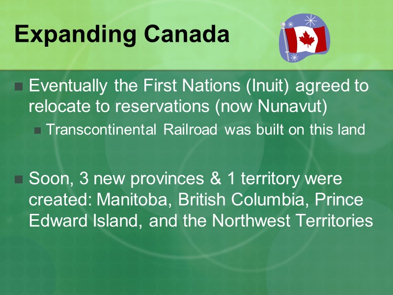 Expanding Canada Eventually the First Nations (Inuit) agreed to relocate to reservations (now Nunavut)